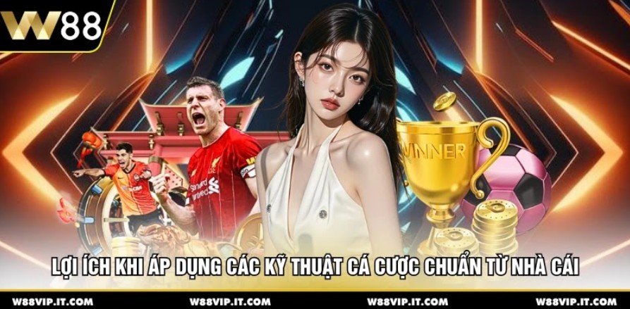 Lợi ích khi áp dụng các kỹ thuật cá cược chuẩn từ nhà cái