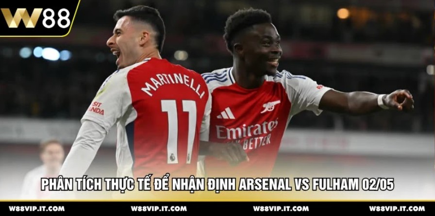 Phân tích thực tế để nhận định Arsenal vs Fulham 02/05