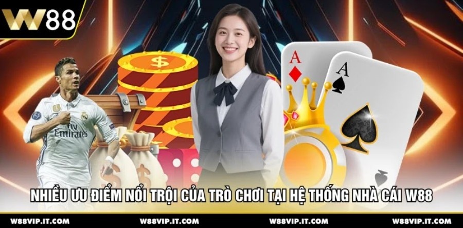 Nhiều ưu điểm nổi trội của trò chơi tại hệ thống nhà cái W88